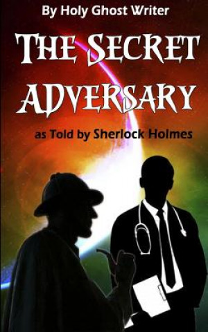 Kniha The Secret Adversary as Told by Sherlock Holmes (Illustrated): Newly Discovered Adventures of Sherlock Holmes Holy Ghost Writer