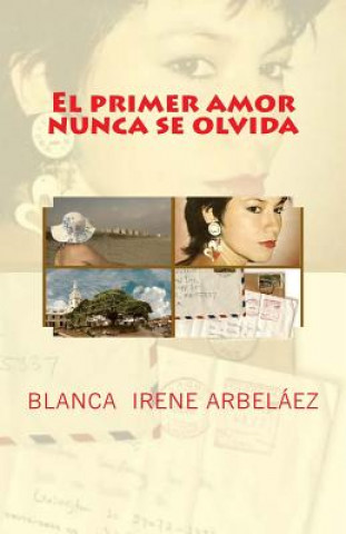 Carte El primer amor nunca se olvida Blanca Irene Arbelaez