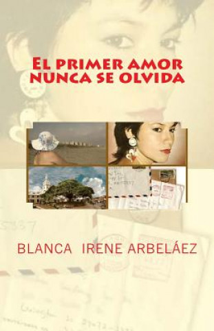 Книга El primer amor nunca se olvida Blanca Irene Arbelaez