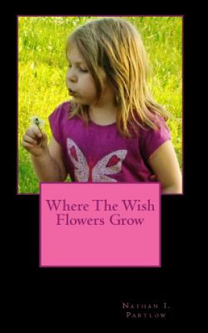 Knjiga Where The Wish Flowers Grow Nathan I Partlow
