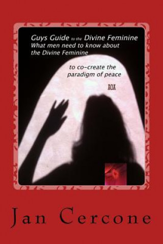 Książka Guys Guide to the Divine Feminine: What men need to know about the Divine Feminine to co-create the paradigm of peace Jan M Cercone