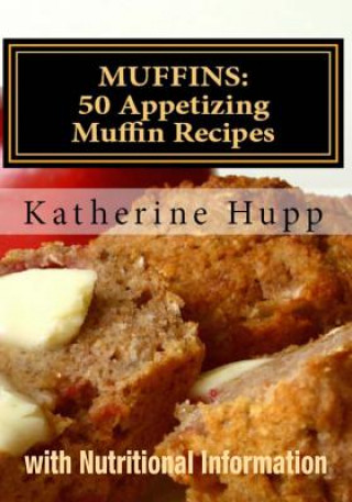 Kniha Muffins: 50 Appetizing Muffin Recipes with Nutritional Information Katherine Hupp