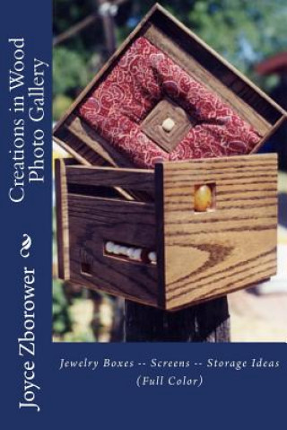 Kniha Creations in Wood Photo Gallery: Jewelry Boxes -- Screens -- Storage Ideas Joyce Zborower M a