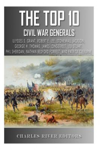 Книга The Top 10 Greatest Civil War Generals: Ulysses S. Grant, Robert E. Lee, Stonewall Jackson, William Tecumseh Sherman, George H. Thomas, James Longstre Charles River Editors