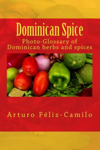 Könyv Dominican Spice: Photographic glossary of Dominican herbs and spices Arturo Feliz-Camilo