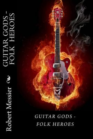 Kniha Guitar Gods: Guitar Gods - Folk Heroes Robert Messier
