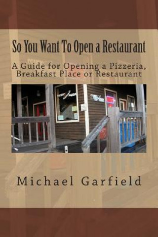 Carte So You Want To Open a Restaurant: A Guide for Opening a Pizzeria, Breakfast Place or Restaurant Michael A Garfield
