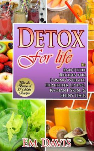 Carte Detox For Life: 56 Smoothie Recipes for Losing Weight, Healthier Living, Radiant Skin, & Shiny Hair Em Davis