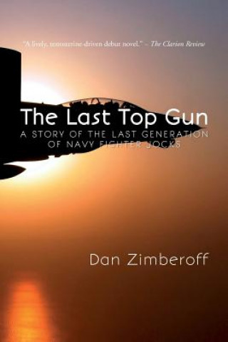Kniha The Last Top Gun: A Story Of The Last Generation Of Navy Fighter Jocks Dan Zimberoff