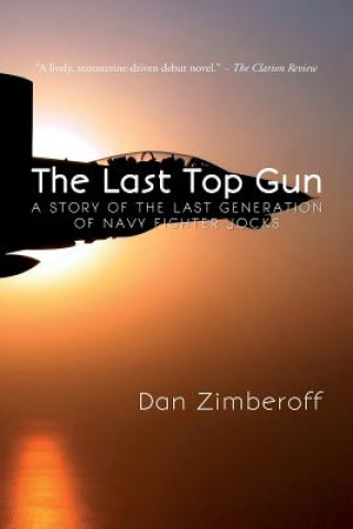 Book The Last Top Gun: A Story Of The Last Generation Of Navy Fighter Jocks Dan Zimberoff