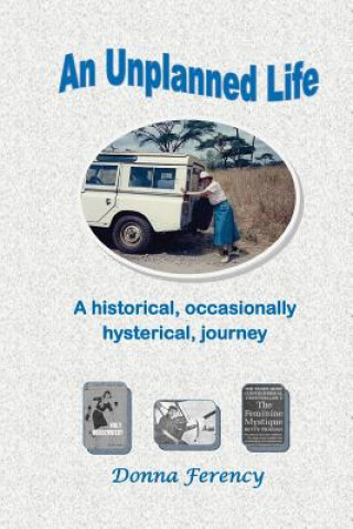 Kniha An Unplanned Life: A historical, occasionally hysterical, journey Donna Ferency