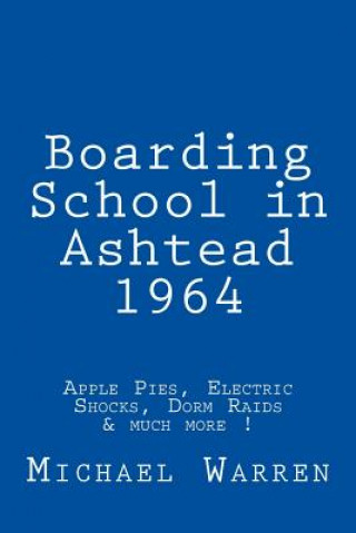 Kniha Boarding School in Ashtead 1964: Apple Pies, Electric Shocks, School Meals Rebellion and much more! Michael Warren