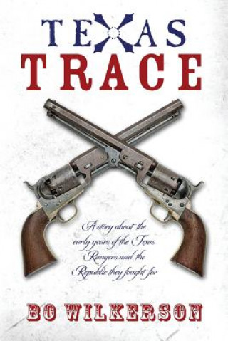 Könyv Texas Trace: A story about the early years of the Texas Rangers and the Republic they fought for Bo Wilkerson