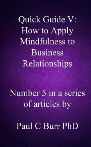 Kniha Quick Guide V - How to Apply Mindfulness to Business Relationships Paul C Burr Phd