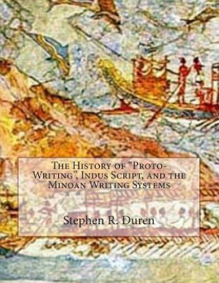 Buch The History of "Proto-Writing", Indus Script, and the Minoan Writing Systems Stephen R Duren