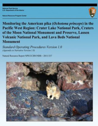 Könyv Monitoring the American pika (Ochotona princeps) in the Pacific West Region: Crater Lake National Park, Craters of the Moon National Monument and Pres National Park Service
