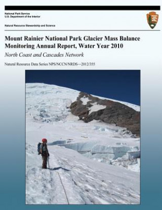 Book Mount Rainier National Park Glacier Mass Balance Monitoring Annual Report, Water Year 2010: North Coast and Cascades Network National Park Service