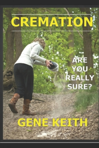 Kniha Cremation: Are you really sure? MR Gene Keith