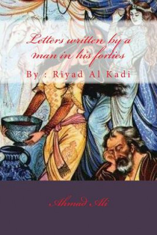 Kniha letters written by a man in his forties: by: riyad al kadi MR Riyad Mahmood Al Kadi