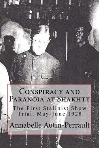 Carte Conspiracy and Paranoia at Shakhty: The First Stalinist Show Trial, May - June 1928 Annabelle Valerie Autin-Perrault