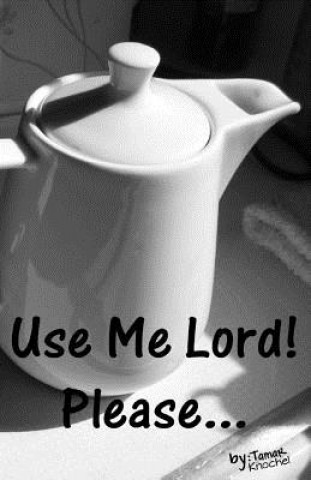 Книга Use Me Lord! Please... Tamar Knochel