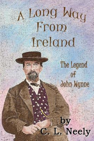 Kniha A Long Way From Ireland: The Legend of John Wynne C L Neely