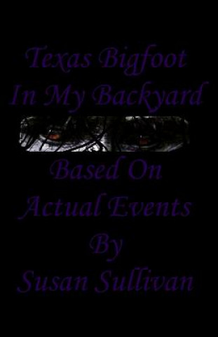 Kniha Texas Bigfoot In My Backyard: Based On Actual Events Susan Sullivan