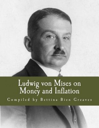 Könyv Ludwig von Mises on Money and Inflation (Large Print Edition): A Synthesis of Several Lectures Bettina Bien Greaves