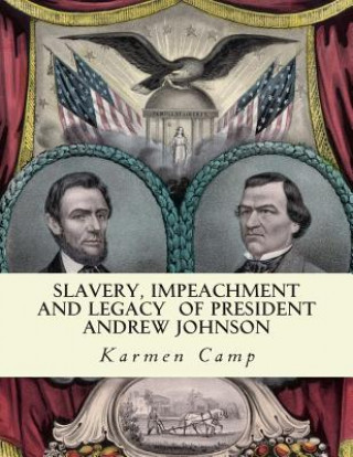 Kniha Slavery, Impeachment and Legacy of President Andrew Johnson Karmen Camp