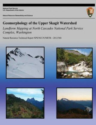 Könyv Geomorphology of the Upper Skagit Watershed Landform Mapping at North Cascades National Park Service Complex, Washington National Park Service