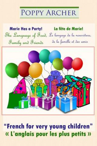 Książka Marie Has a Party! / La f?te de Marie!: The Language of Food, Family and Friends / Le langage de la nourriture, de la famille et des amis Poppy Archer