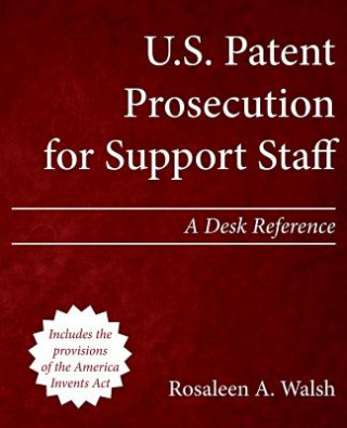 Carte U.S. Patent Prosecution for Support Staff: A Desk Reference Rosaleen a Walsh