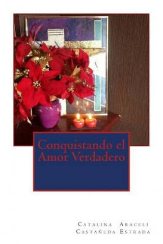 Carte Conquistando el amor verdadero Lae Catalina Araceli Castaneda Estrada