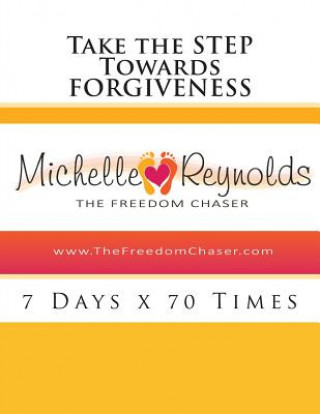 Kniha Take the STEP Towards Forgiveness: 7 Days x 70 Times MS Michelle Reynolds