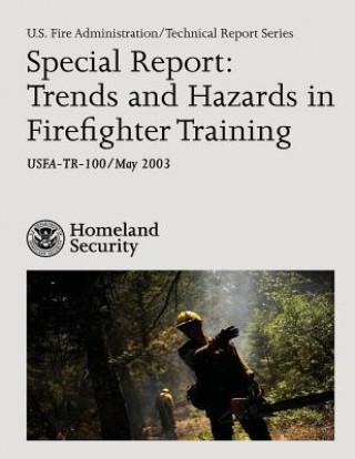 Könyv Special Report: Trends and Hazards in Firefighter Training U S Department of Homeland Security