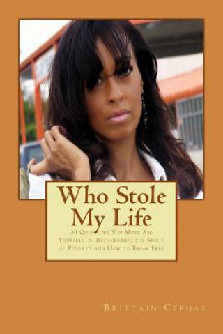 Kniha Who Stole My Life: 30 Questions You Must Ask Yourself In Recognizing the Spirit of Poverty and How to Break Free Brittain Cephas