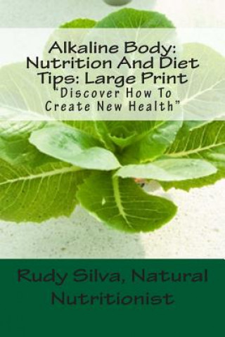 Livre Alkaline Body: Nutrition And Diet Tips: Large Print: Discover How To Create New Health Rudy Silva Silva