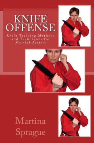 Kniha Knife Offense (Five Books in One): Knife Training Methods and Techniques for Martial Artists Martina Sprague