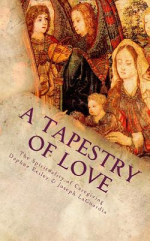 Kniha A Tapestry of Love: The Spirituality of Caregiving Joseph V Laguardia
