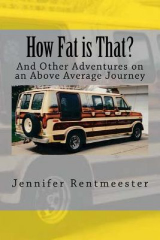 Carte How Fat is That?: And Other Adventures on an Above Average Journey Jennifer J Rentmeester