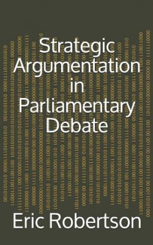 Kniha Strategic Argumentation in Parliamentary Debate Eric Robertson