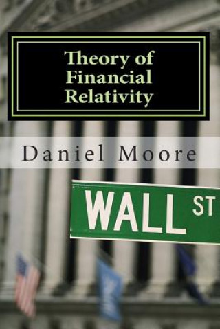 Könyv Theory of Financial Relativity: Unlocking Market Mysteries that Will Make You a Better Investor Daniel R Moore