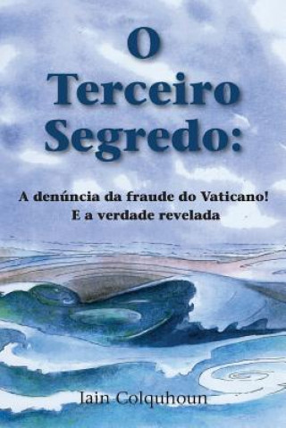 Libro O Terceiro Segredo: A Denúncia Da Fraude Do Vaticano! E a Verdade Revelada MR Iain Francis Colquhoun