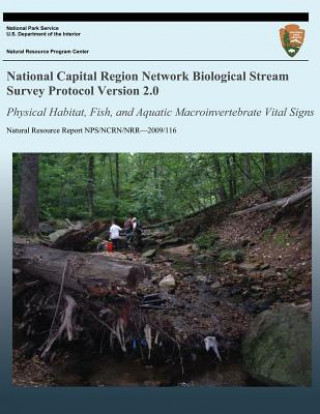 Knjiga National Capital Region Network Biological Stream Survey Protocol Version 2.0: Physical Habitat, Fish, and Aquatic Macroinvertebrate Vital Signs National Park Service