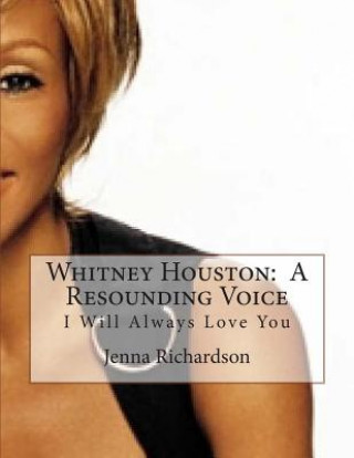 Kniha Whitney Houston: A Resounding Voice: I Will Always Love You Jenna J Richardson
