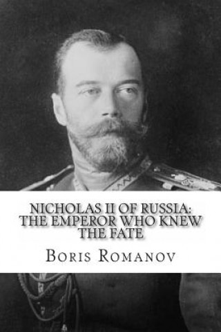 Book Nicholas II of Russia: the Emperor Who Knew the Fate Boris Romanov