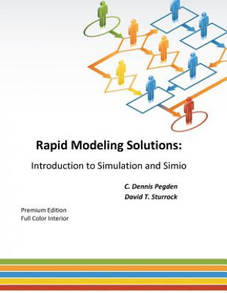 Könyv Rapid Modeling Solutions: Introduction to Simulation and Simio C Dennis Pegden