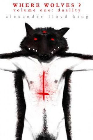 Kniha Where Wolves?: Volume One: Duality Alexander Lloyd King