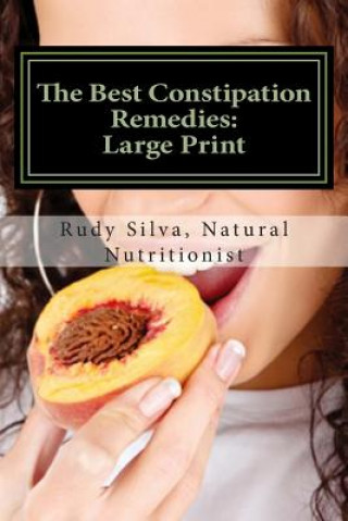 Carte The Best Constipation Remedies: Large Print: Proven natural, constipation remedies to help you eliminate constipation Rudy Silva Silva
