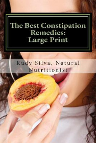 Kniha The Best Constipation Remedies: Large Print: Proven natural, constipation remedies to help you eliminate constipation Rudy Silva Silva